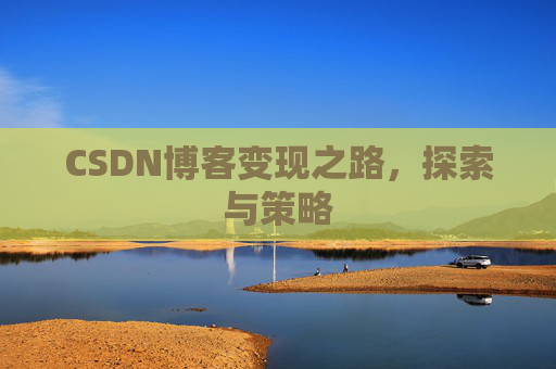 CSDN博客变现之路，探索与策略